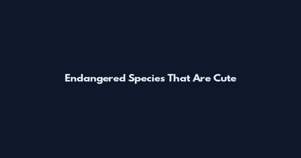 Endangered Species That Are Cute