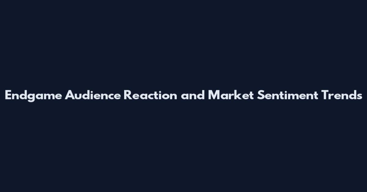 Endgame Audience Reaction and Market Sentiment Trends