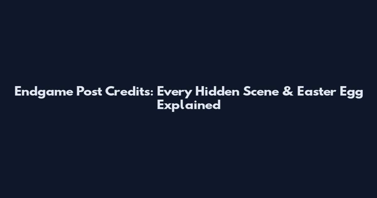 Endgame Post Credits: Every Hidden Scene & Easter Egg Explained