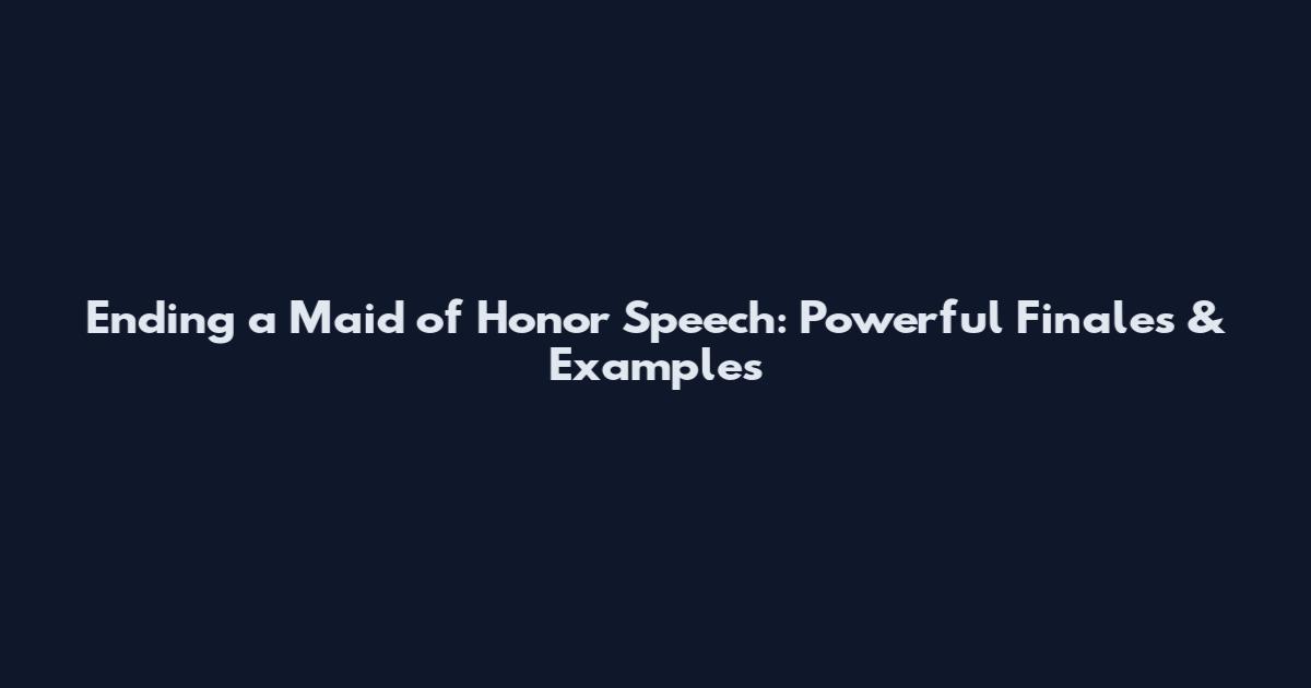 Ending a Maid of Honor Speech: Powerful Finales & Examples