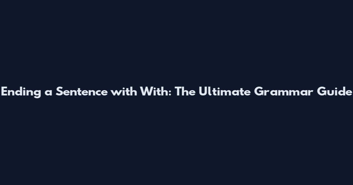 Ending a Sentence with With: The Ultimate Grammar Guide