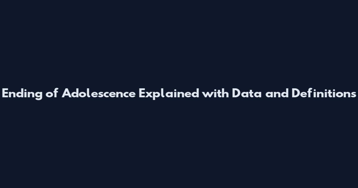 Ending of Adolescence Explained with Data and Definitions