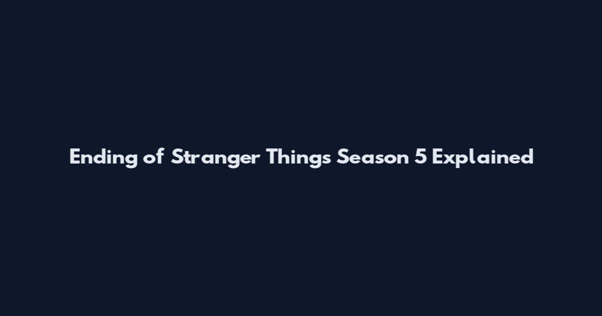 Ending of Stranger Things Season 5 Explained