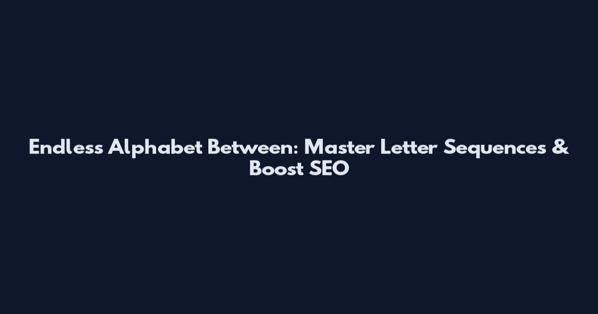 Endless Alphabet Between: Master Letter Sequences & Boost SEO