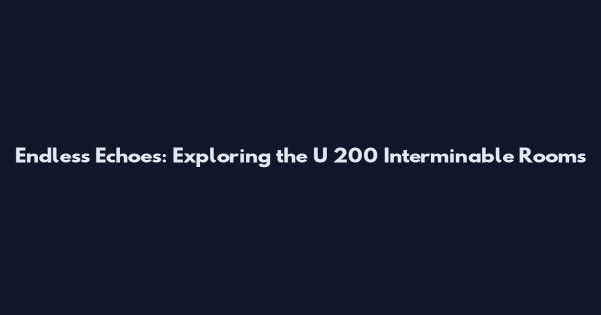 Endless Echoes: Exploring the U 200 Interminable Rooms