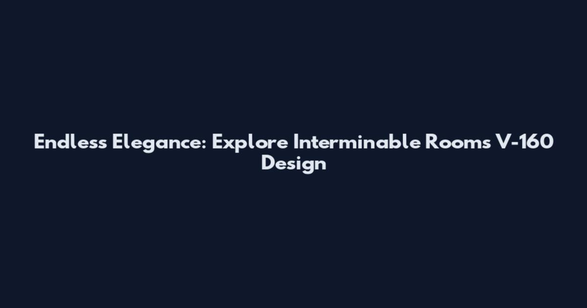 Endless Elegance: Explore Interminable Rooms V-160 Design