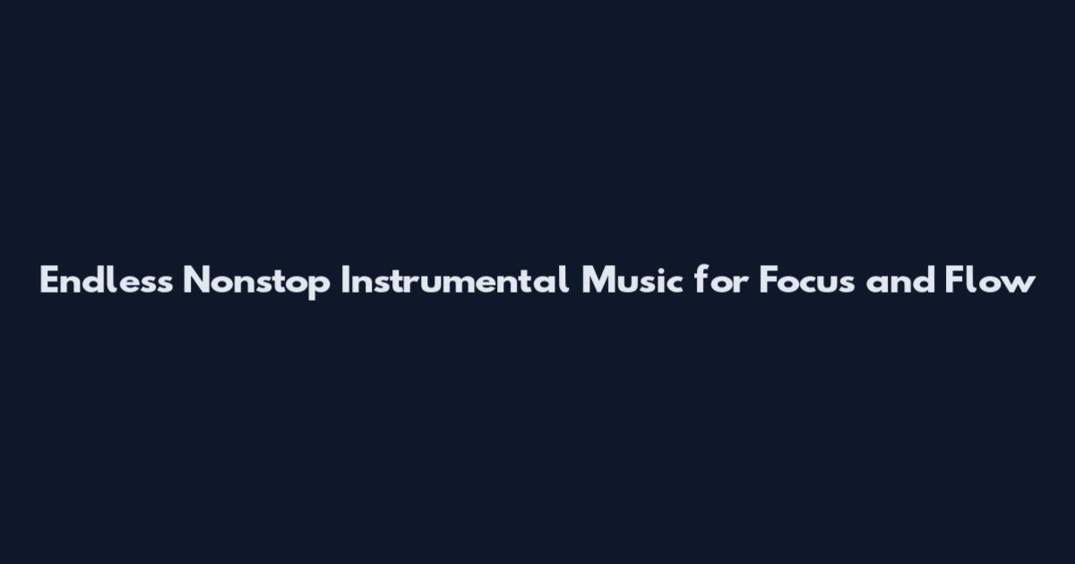 Endless Nonstop Instrumental Music for Focus and Flow