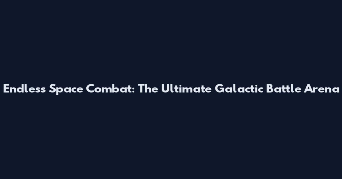 Endless Space Combat: The Ultimate Galactic Battle Arena