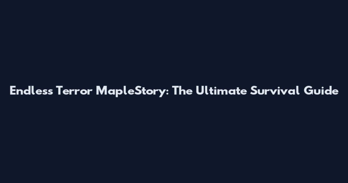 Endless Terror MapleStory: The Ultimate Survival Guide