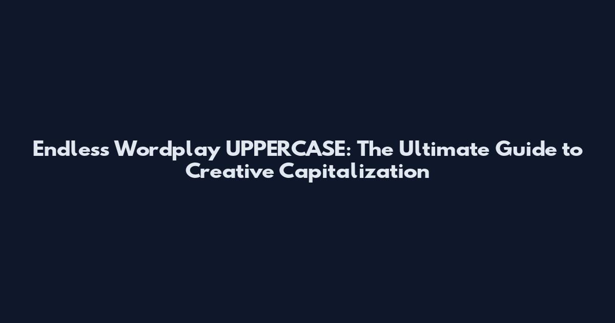 Endless Wordplay UPPERCASE: The Ultimate Guide to Creative Capitalization