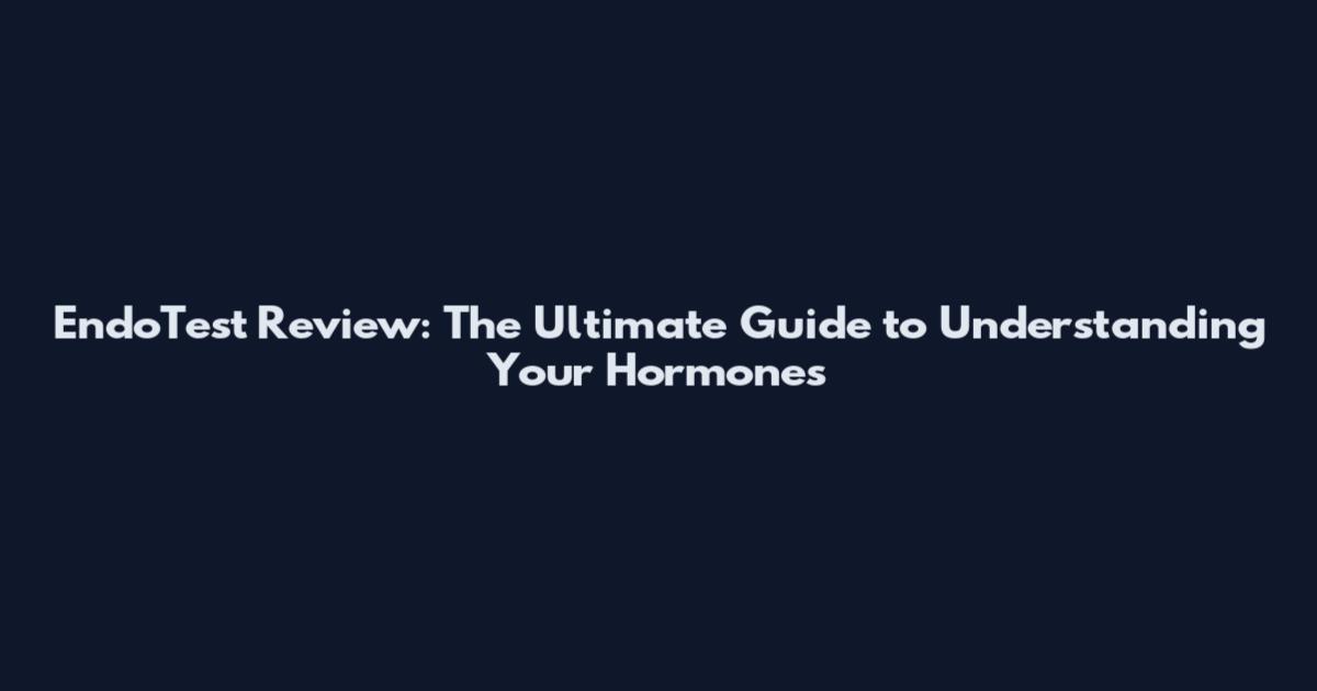 EndoTest Review: The Ultimate Guide to Understanding Your Hormones