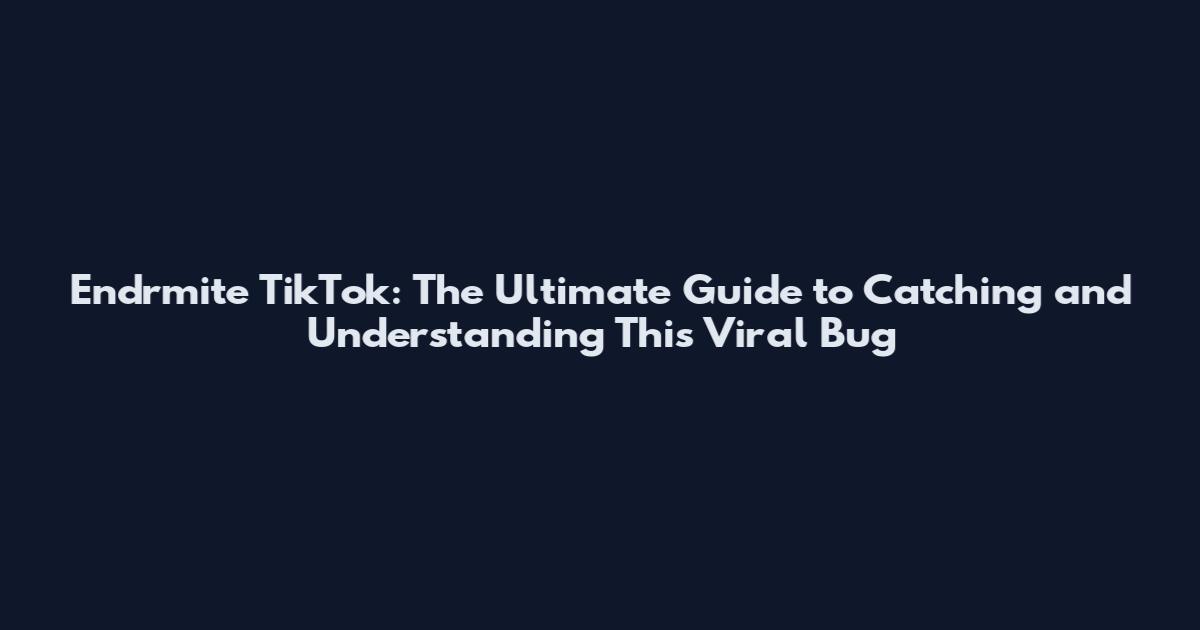 Endrmite TikTok: The Ultimate Guide to Catching and Understanding This Viral Bug
