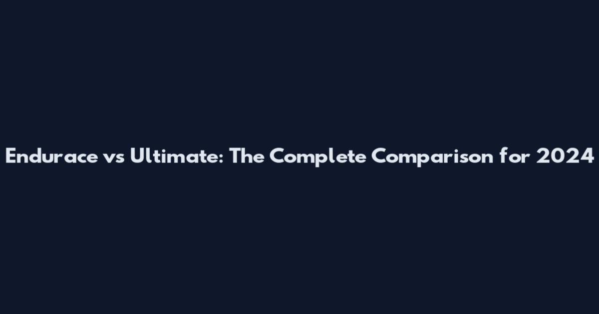 Endurace vs Ultimate: The Complete Comparison for 2024