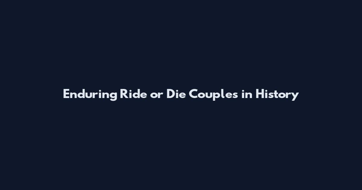 Enduring Ride or Die Couples in History