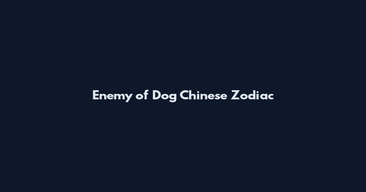 Enemy of Dog Chinese Zodiac