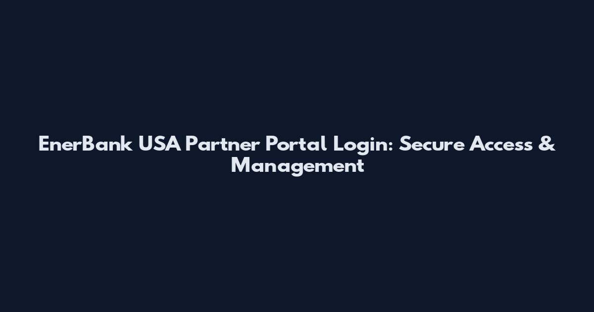 EnerBank USA Partner Portal Login: Secure Access & Management