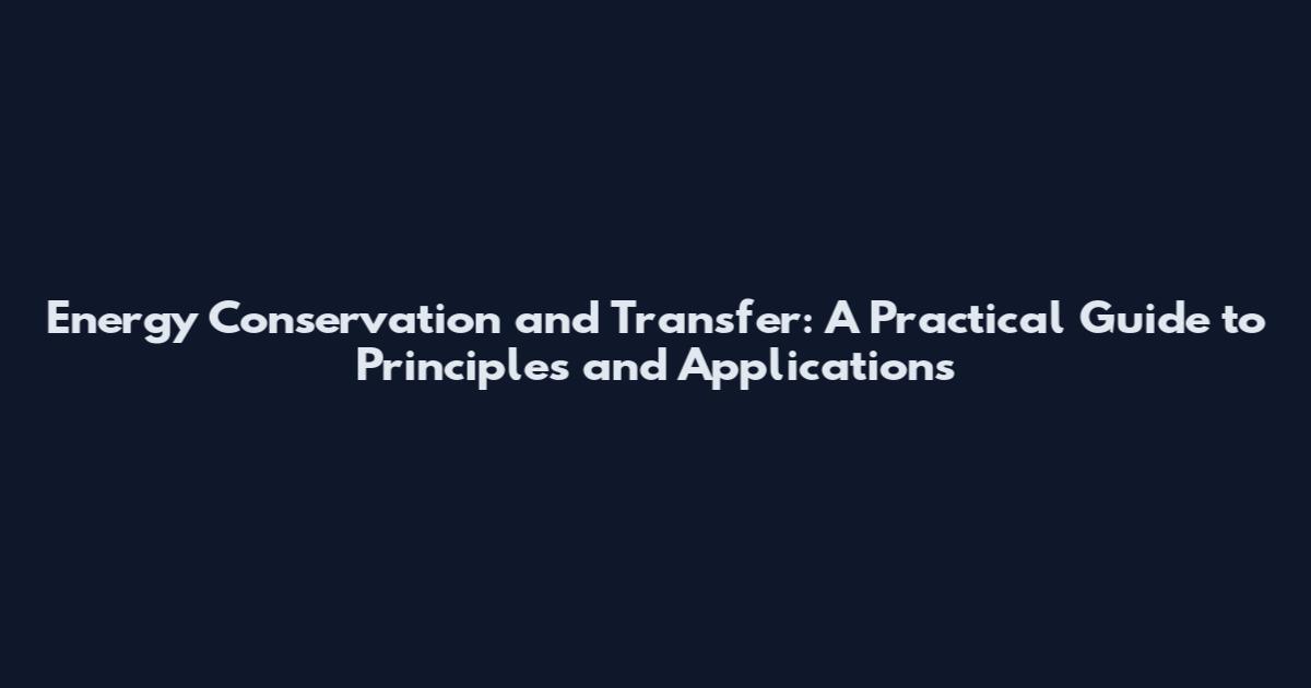 Energy Conservation and Transfer: A Practical Guide to Principles and Applications