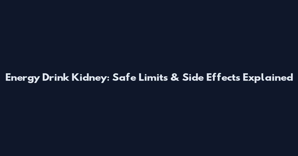 Energy Drink Kidney: Safe Limits & Side Effects Explained