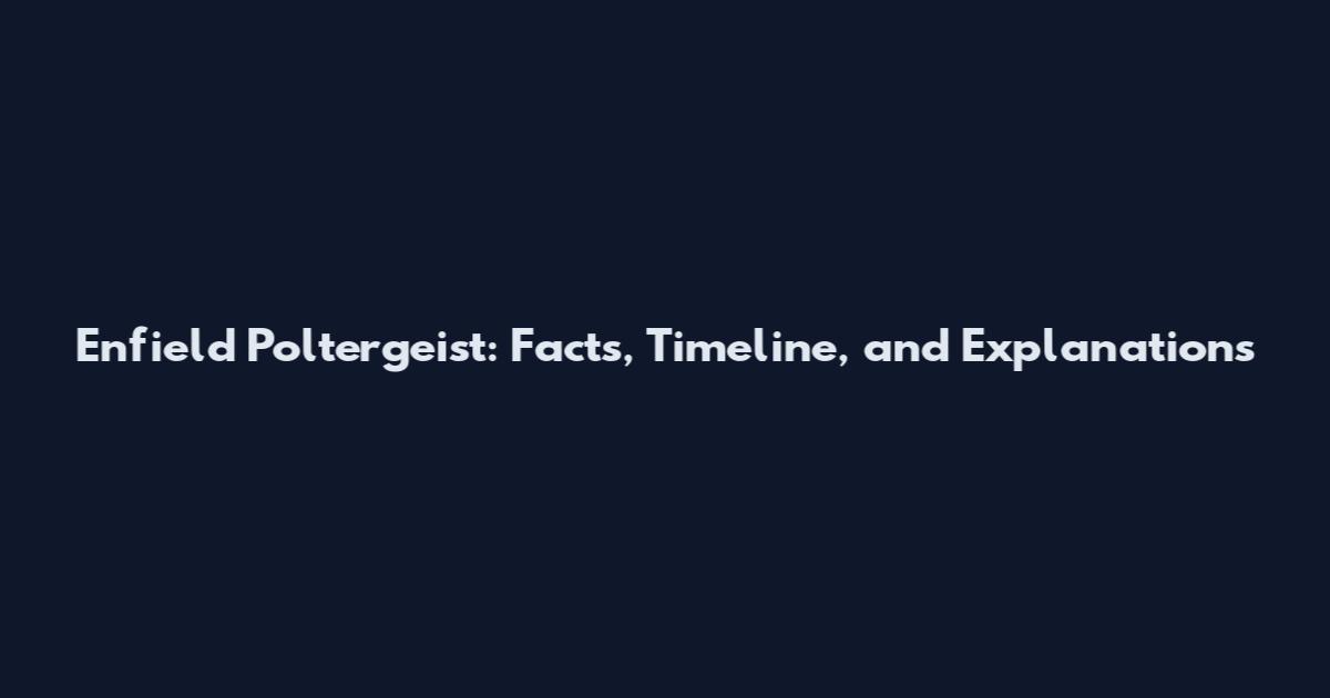 Enfield Poltergeist: Facts, Timeline, and Explanations
