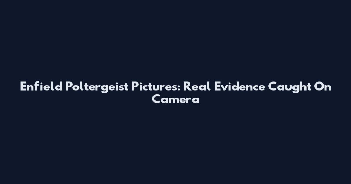 Enfield Poltergeist Pictures: Real Evidence Caught On Camera