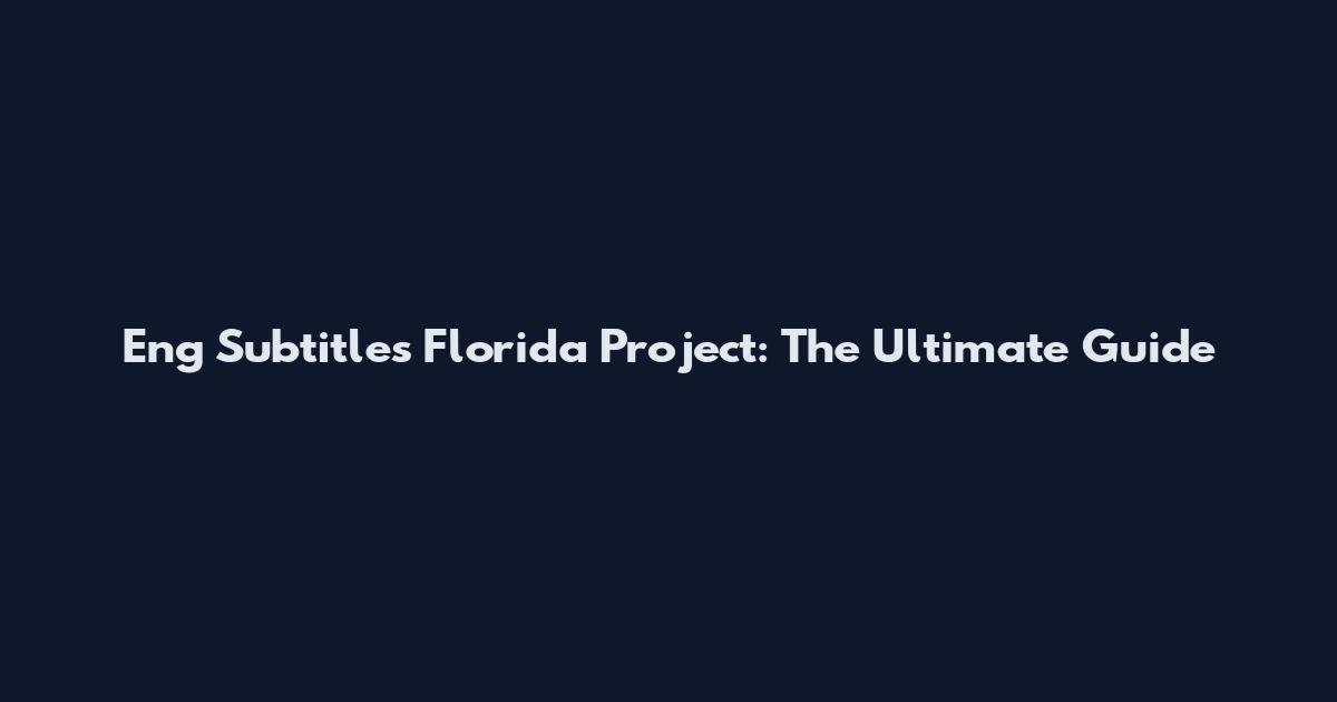 Eng Subtitles Florida Project: The Ultimate Guide