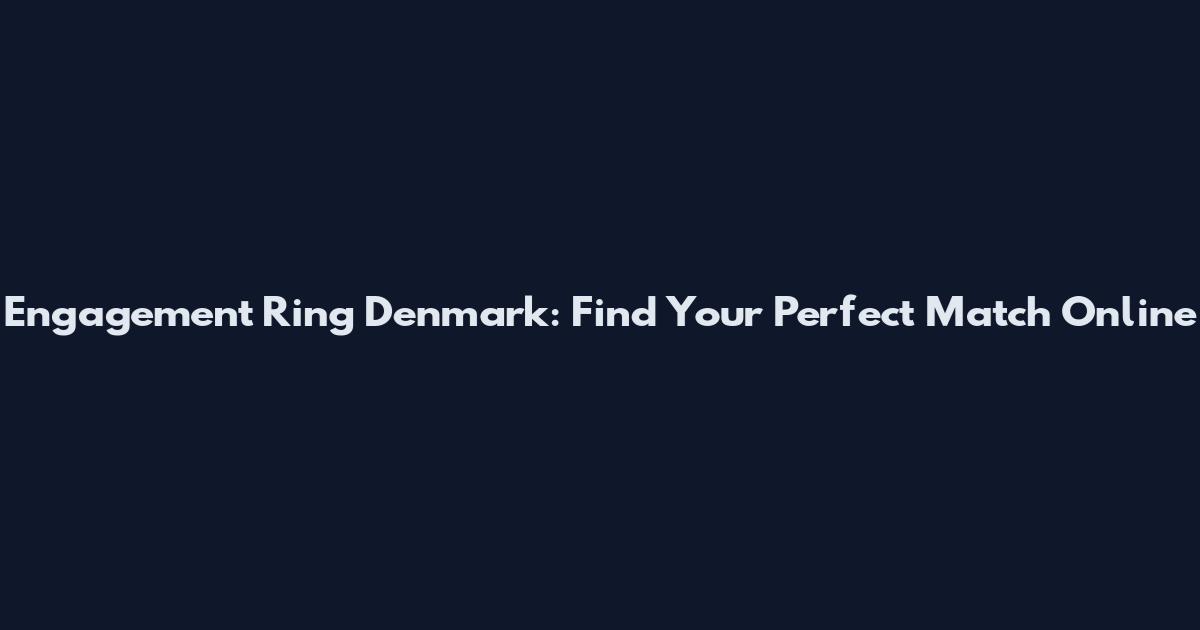 Engagement Ring Denmark: Find Your Perfect Match Online