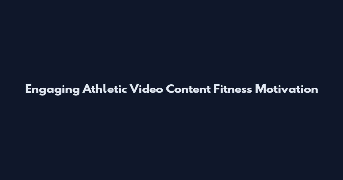 Engaging Athletic Video Content Fitness Motivation