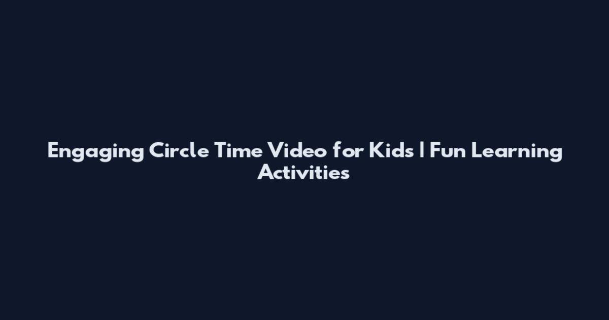 Engaging Circle Time Video for Kids | Fun Learning Activities