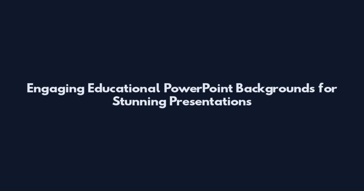 Engaging Educational PowerPoint Backgrounds for Stunning Presentations