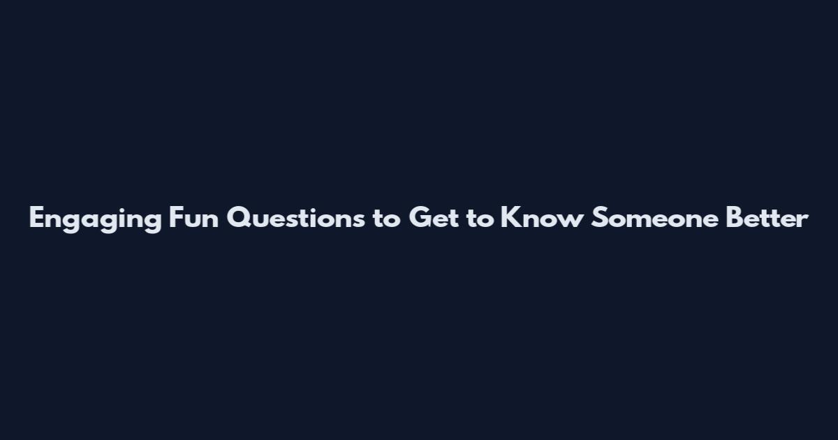 Engaging Fun Questions to Get to Know Someone Better