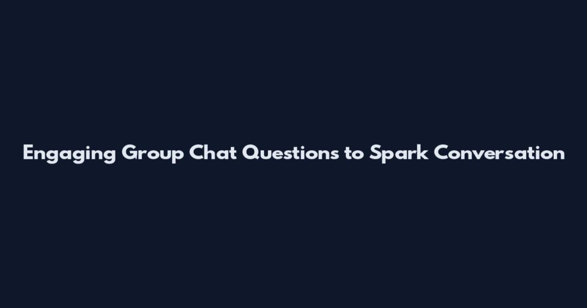 Engaging Group Chat Questions to Spark Conversation