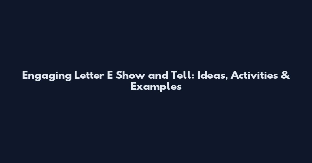 Engaging Letter E Show and Tell: Ideas, Activities & Examples