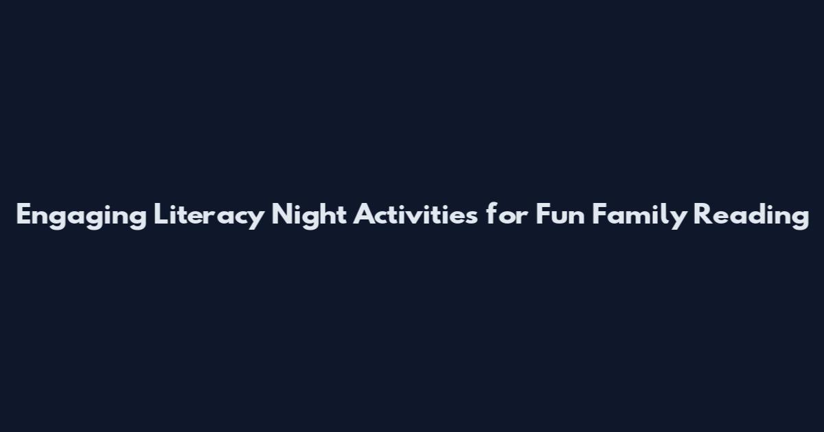 Engaging Literacy Night Activities for Fun Family Reading