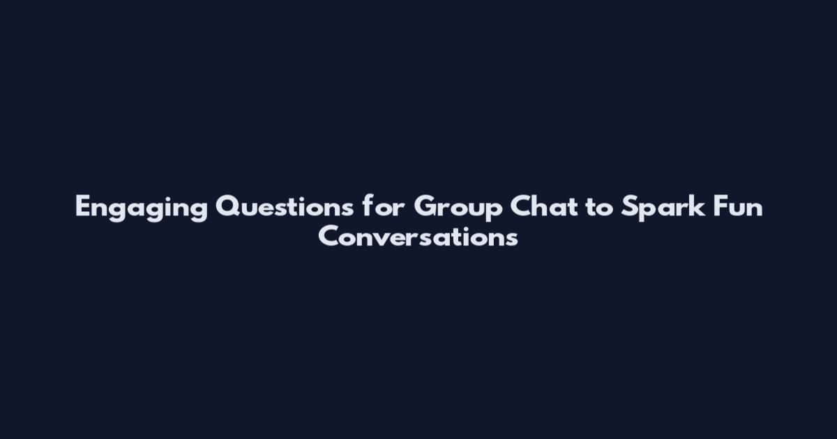 Engaging Questions for Group Chat to Spark Fun Conversations