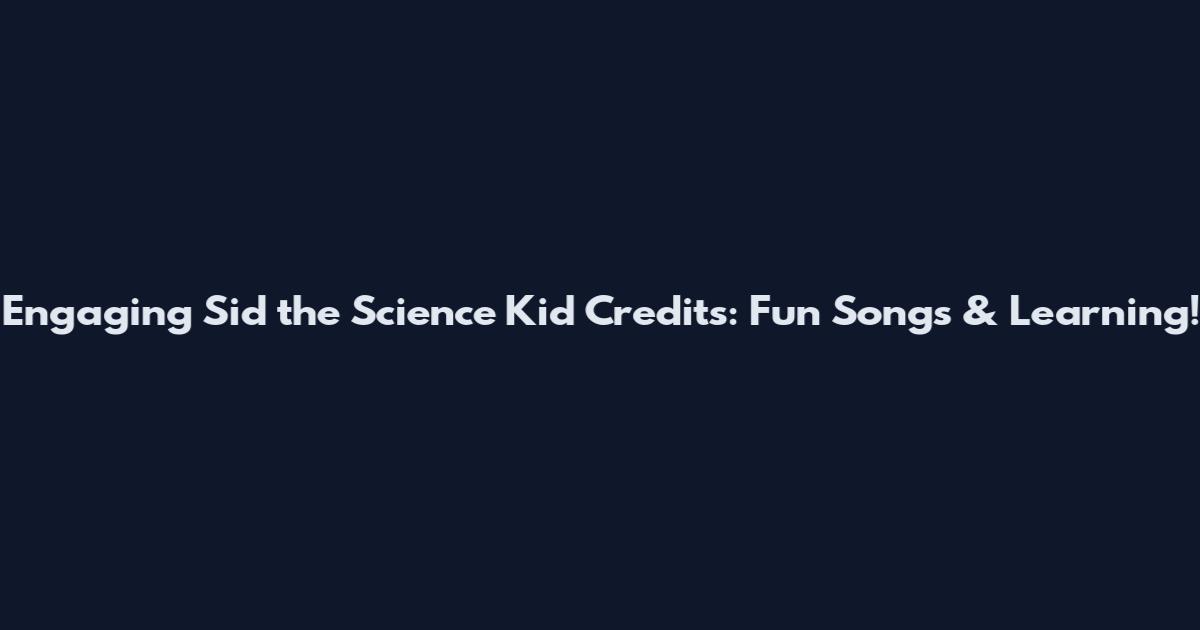 Engaging Sid the Science Kid Credits: Fun Songs & Learning!