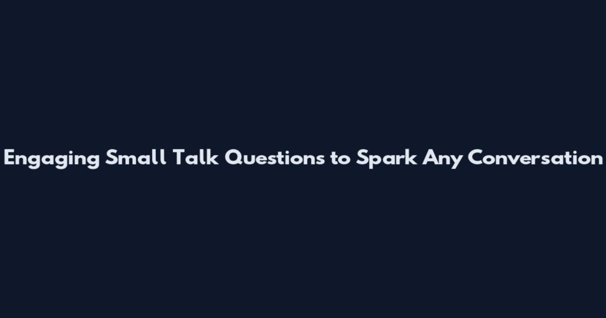 Engaging Small Talk Questions to Spark Any Conversation