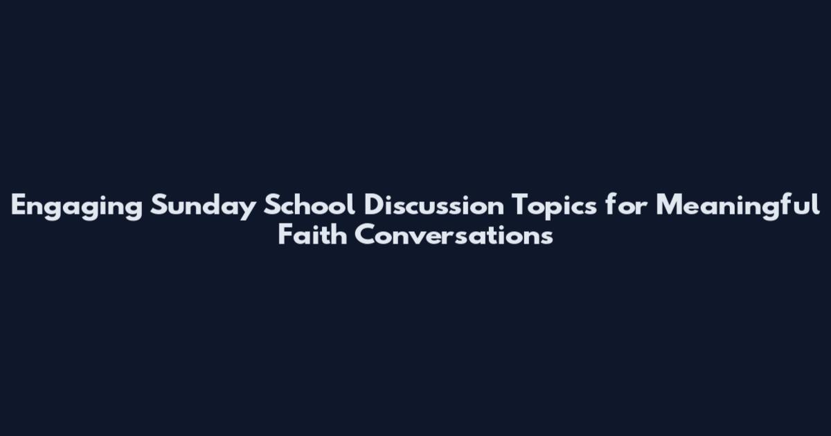 Engaging Sunday School Discussion Topics for Meaningful Faith Conversations