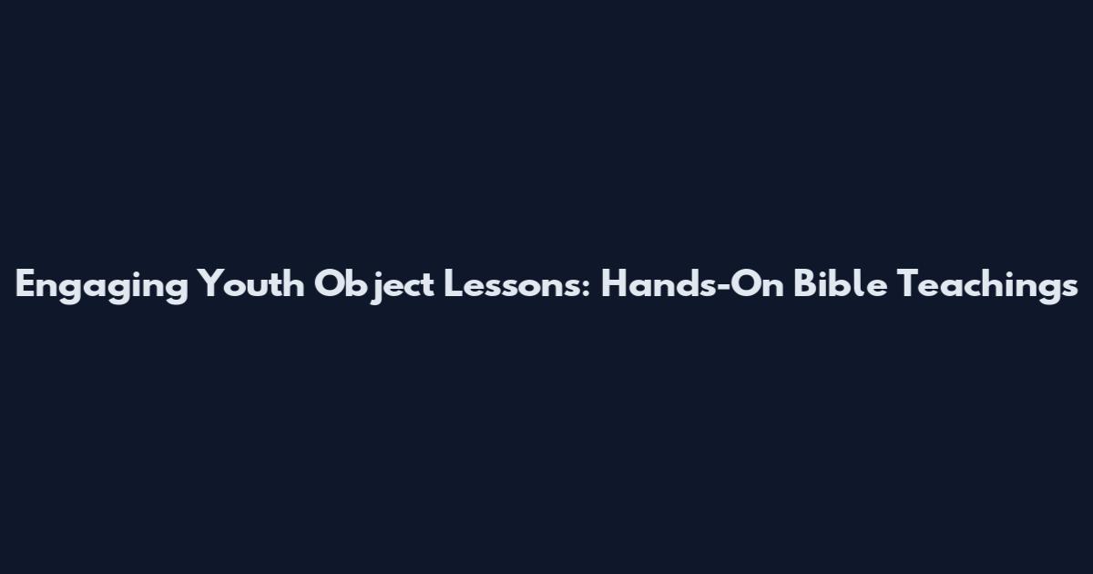 Engaging Youth Object Lessons: Hands-On Bible Teachings
