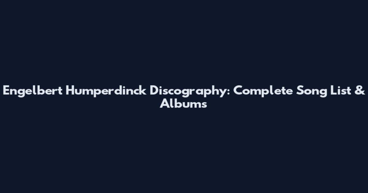 Engelbert Humperdinck Discography: Complete Song List & Albums