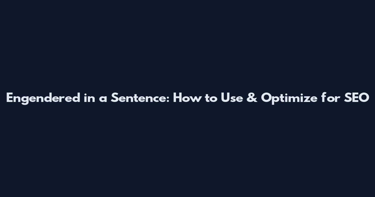 Engendered in a Sentence: How to Use & Optimize for SEO