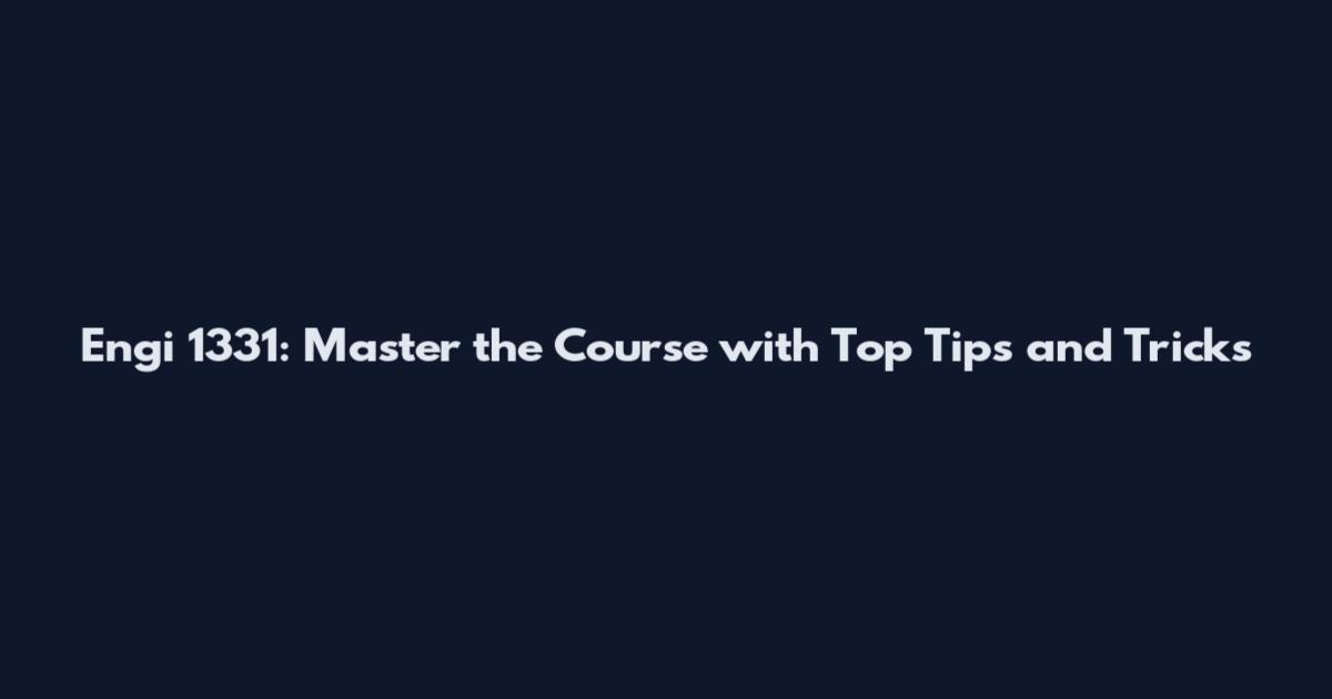 Engi 1331: Master the Course with Top Tips and Tricks