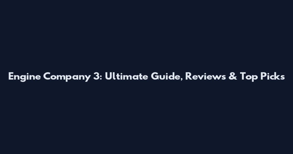 Engine Company 3: Ultimate Guide, Reviews & Top Picks