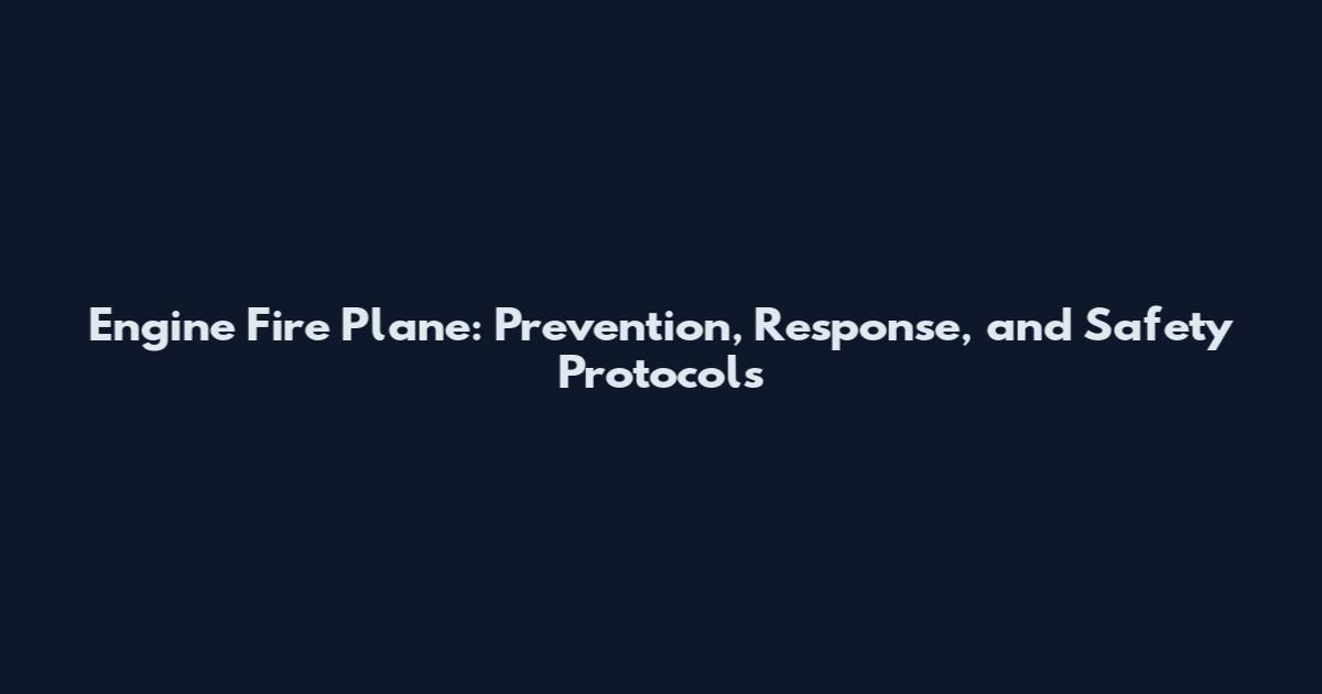 Engine Fire Plane: Prevention, Response, and Safety Protocols