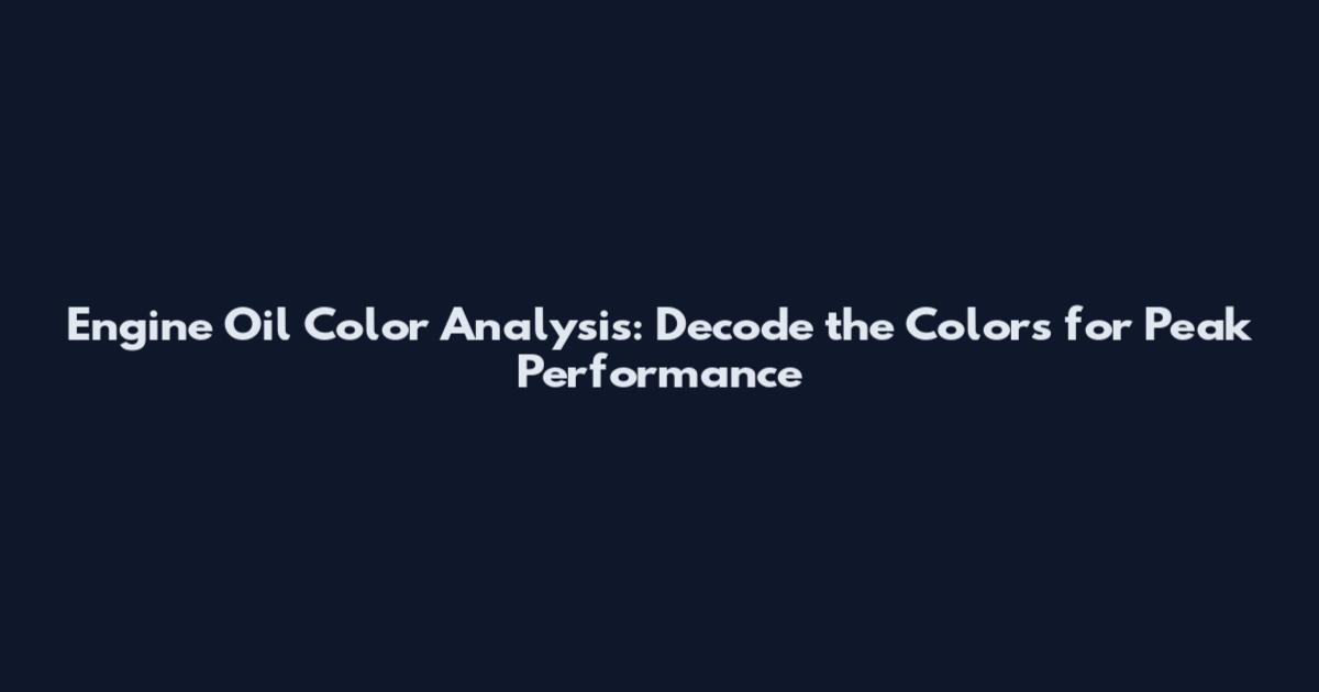 Engine Oil Color Analysis: Decode the Colors for Peak Performance