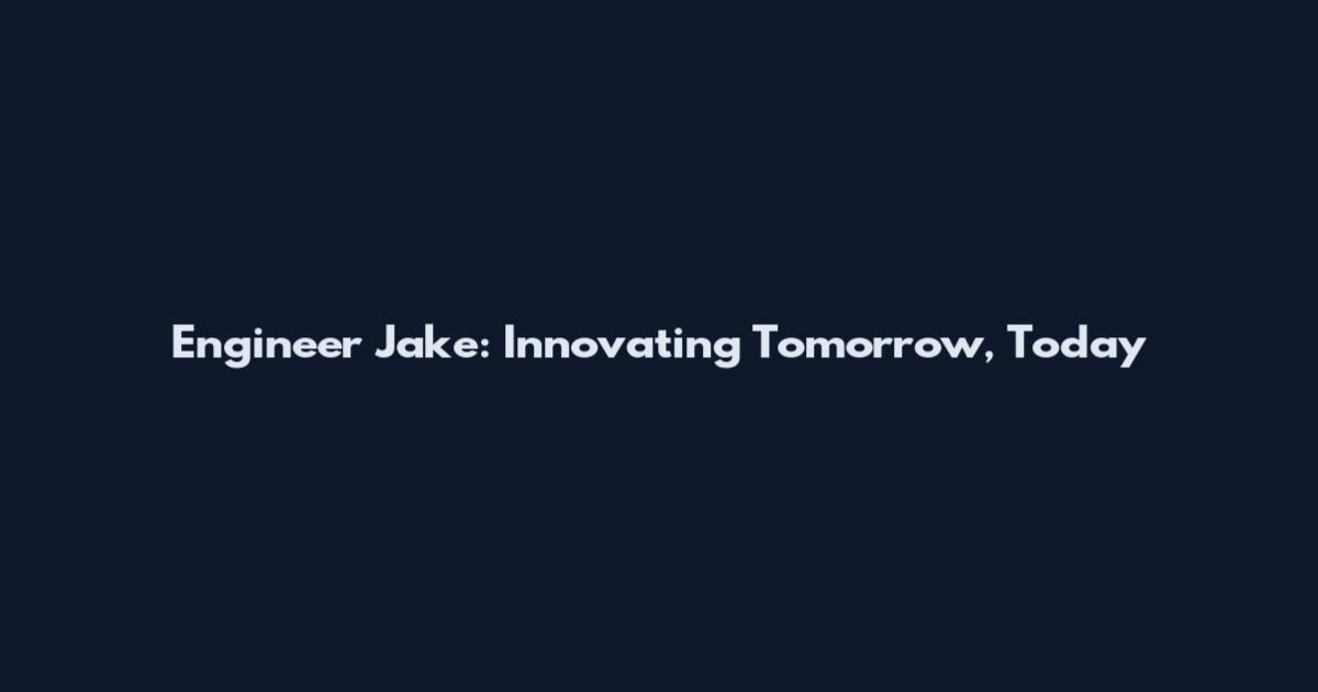Engineer Jake: Innovating Tomorrow, Today