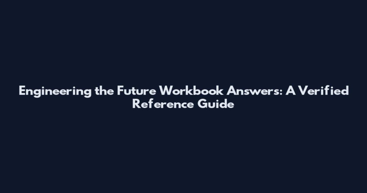 Engineering the Future Workbook Answers: A Verified Reference Guide