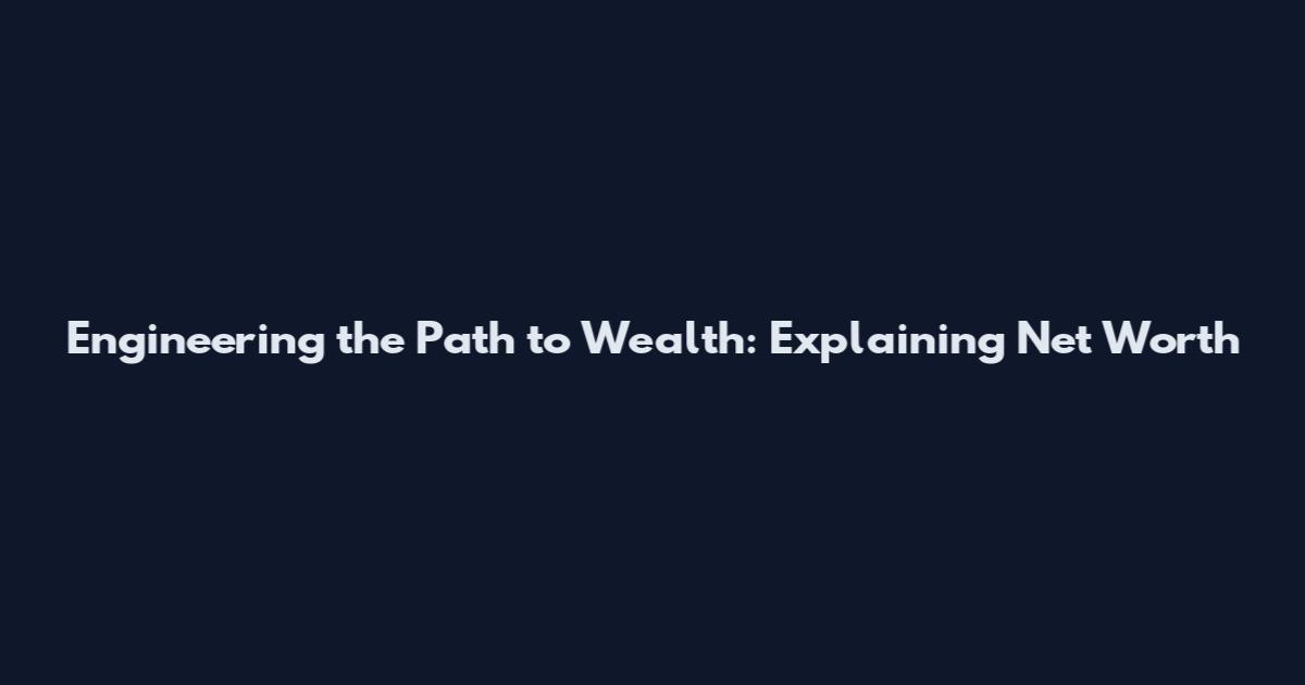 Engineering the Path to Wealth: Explaining Net Worth