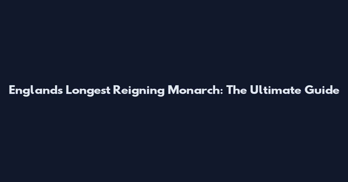 England's Longest Reigning Monarch: The Ultimate Guide