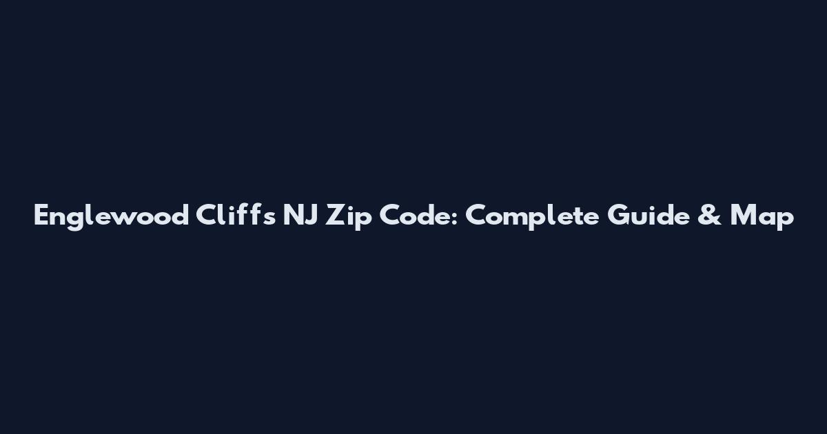 Englewood Cliffs NJ Zip Code: Complete Guide & Map