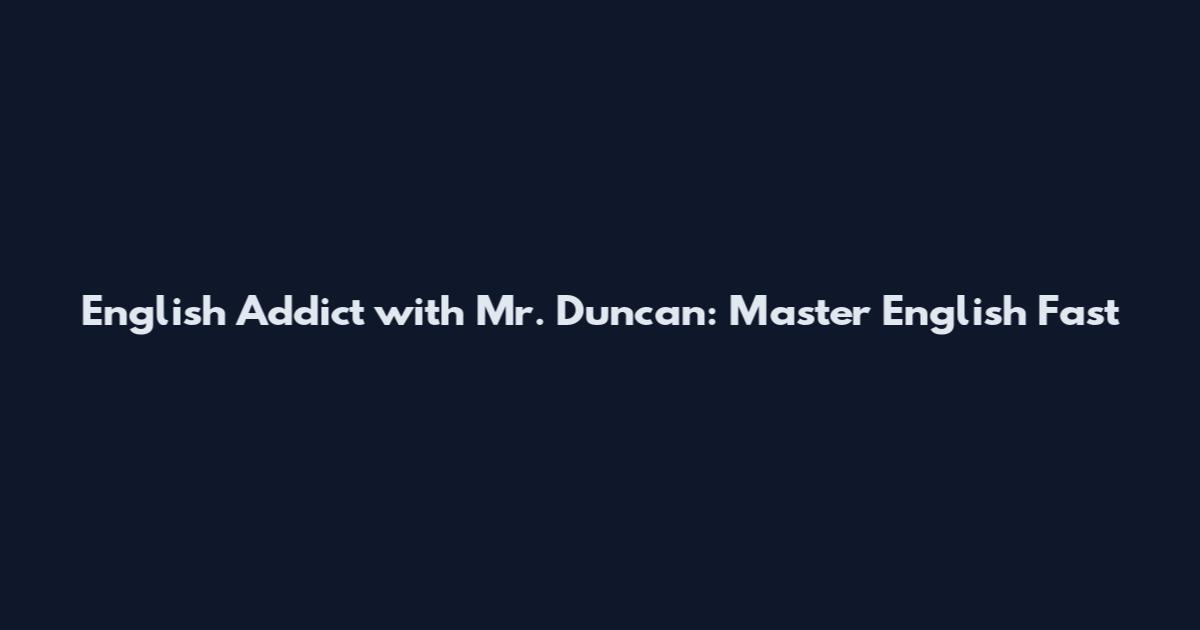 English Addict with Mr. Duncan: Master English Fast